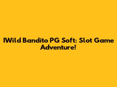 IWild Bandito PG Soft: Slot Game Adventure!