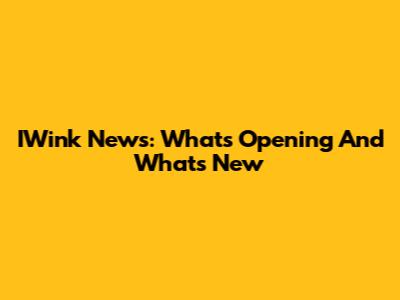 IWink News: What's Opening And What's New