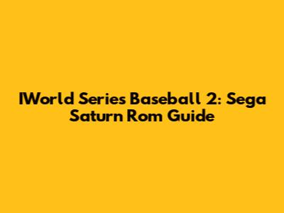 IWorld Series Baseball 2: Sega Saturn Rom Guide