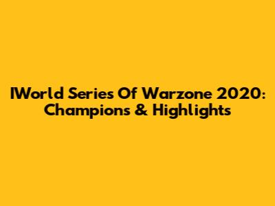 IWorld Series Of Warzone 2020: Champions & Highlights