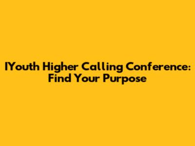 IYouth Higher Calling Conference: Find Your Purpose