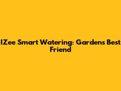 IZee Smart Watering: Garden's Best Friend