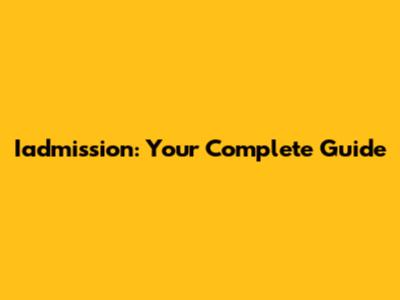 Iadmission: Your Complete Guide