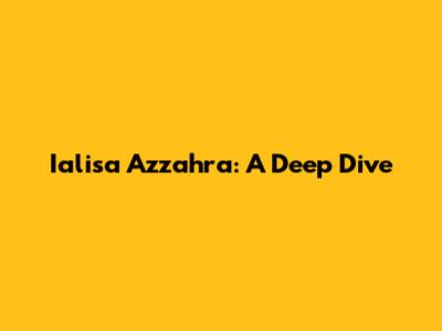 Ialisa Azzahra: A Deep Dive