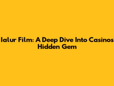 Ialur Film: A Deep Dive Into Casino's Hidden Gem