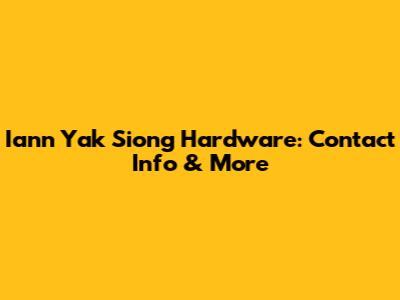 Iann Yak Siong Hardware: Contact Info & More