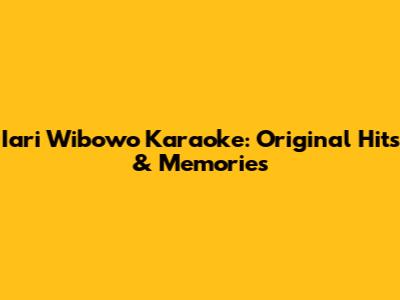 Iari Wibowo Karaoke: Original Hits & Memories
