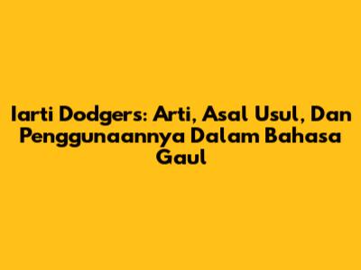 Iarti Dodgers: Arti, Asal Usul, Dan Penggunaannya Dalam Bahasa Gaul