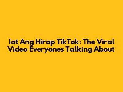 Iat Ang Hirap TikTok: The Viral Video Everyone's Talking About