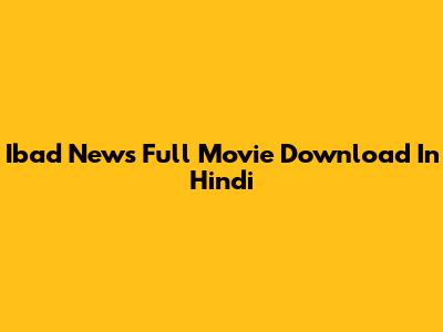 Ibad News Full Movie Download In Hindi