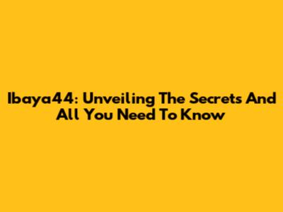 Ibaya44: Unveiling The Secrets And All You Need To Know