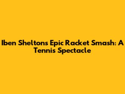 Iben Shelton's Epic Racket Smash: A Tennis Spectacle