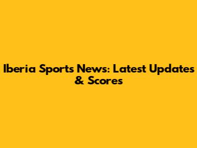 Iberia Sports News: Latest Updates & Scores