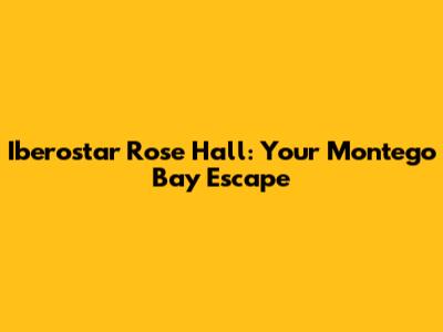 Iberostar Rose Hall: Your Montego Bay Escape