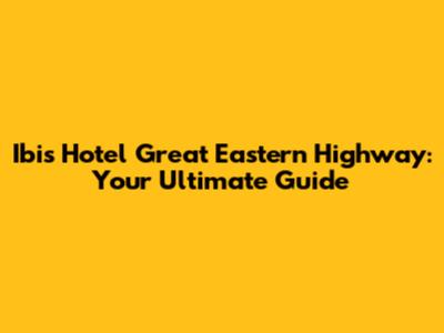 Ibis Hotel Great Eastern Highway: Your Ultimate Guide