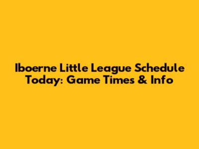 Iboerne Little League Schedule Today: Game Times & Info