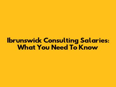 Ibrunswick Consulting Salaries: What You Need To Know