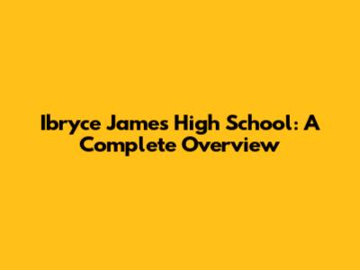 Ibryce James High School: A Complete Overview