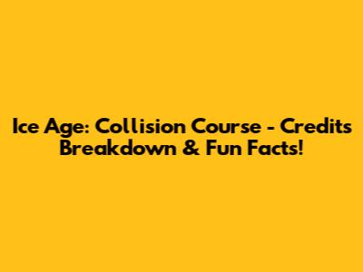 Ice Age: Collision Course - Credits Breakdown & Fun Facts!