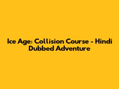 Ice Age: Collision Course - Hindi Dubbed Adventure