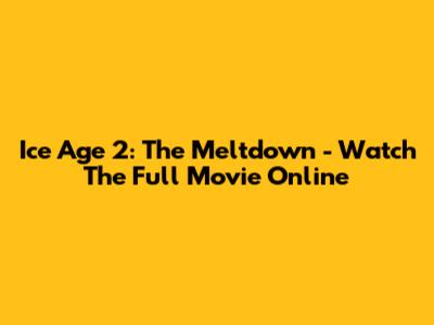 Ice Age 2: The Meltdown - Watch The Full Movie Online