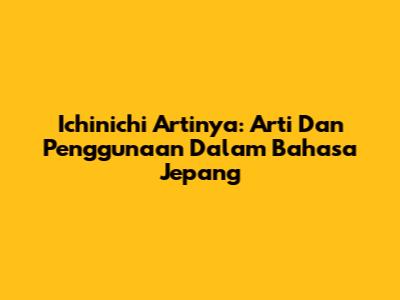 Ichinichi Artinya: Arti Dan Penggunaan Dalam Bahasa Jepang
