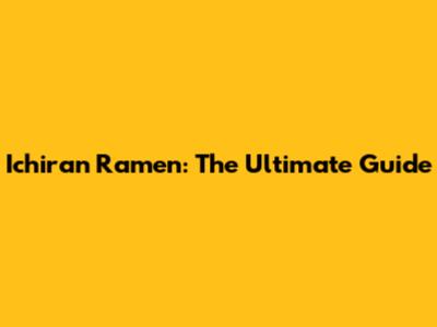 Ichiran Ramen: The Ultimate Guide