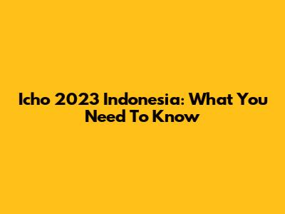 Icho 2023 Indonesia: What You Need To Know