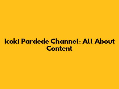 Icoki Pardede Channel: All About Content