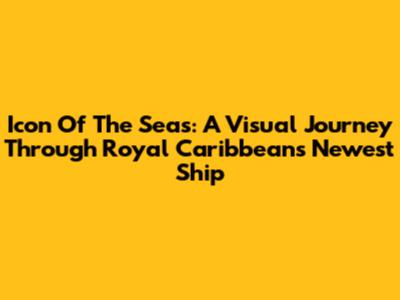 Icon Of The Seas: A Visual Journey Through Royal Caribbean's Newest Ship