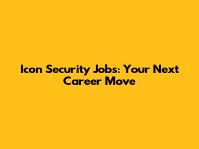 Icon Security Jobs: Your Next Career Move