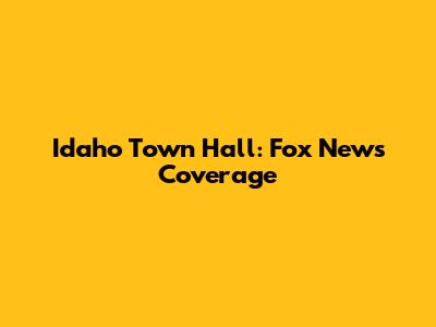 Idaho Town Hall: Fox News Coverage