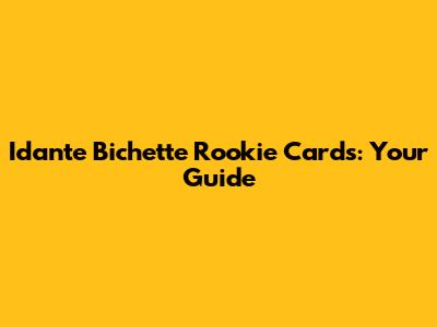 Idante Bichette Rookie Cards: Your Guide