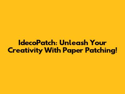 IdecoPatch: Unleash Your Creativity With Paper Patching!