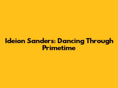 Ideion Sanders: Dancing Through Primetime