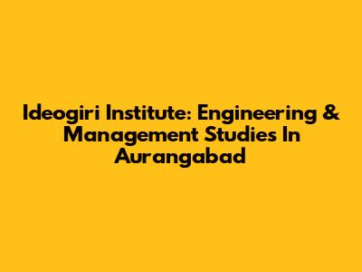 Ideogiri Institute: Engineering & Management Studies In Aurangabad