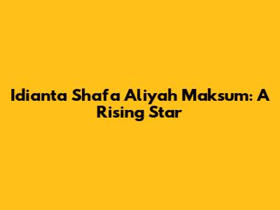 Idianta Shafa Aliyah Maksum: A Rising Star