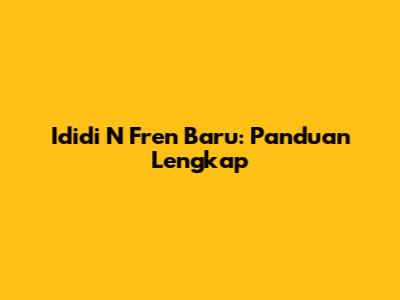 Ididi N Fren Baru: Panduan Lengkap