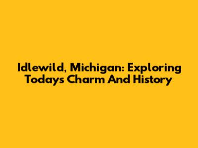 Idlewild, Michigan: Exploring Today's Charm And History