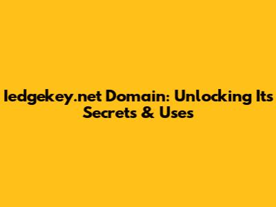 Iedgekey.net Domain: Unlocking Its Secrets & Uses