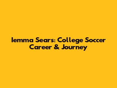 Iemma Sears: College Soccer Career & Journey