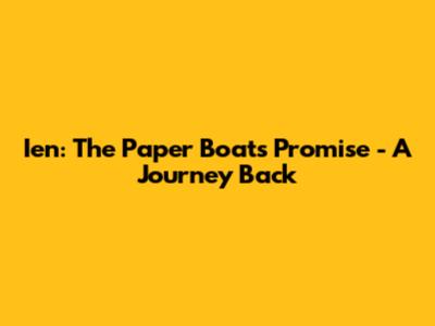 Ien: The Paper Boat's Promise - A Journey Back