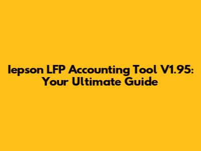 Iepson LFP Accounting Tool V1.95: Your Ultimate Guide
