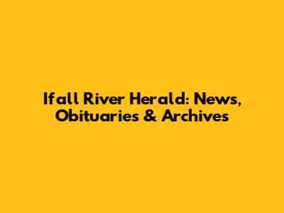 Ifall River Herald: News, Obituaries & Archives