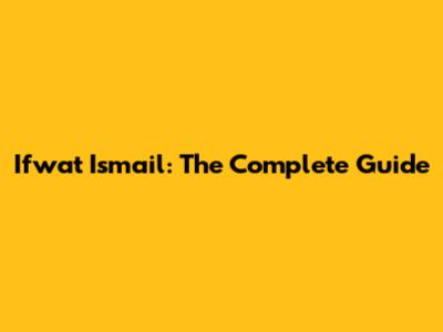 Ifwat Ismail: The Complete Guide