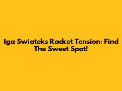Iga Swiatek's Racket Tension: Find The Sweet Spot!