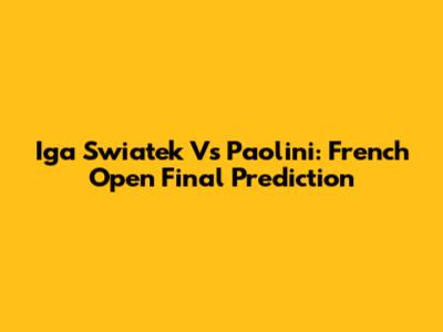 Iga Swiatek Vs Paolini: French Open Final Prediction