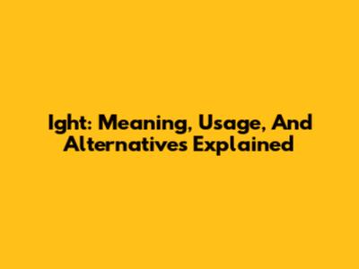 Ight: Meaning, Usage, And Alternatives Explained