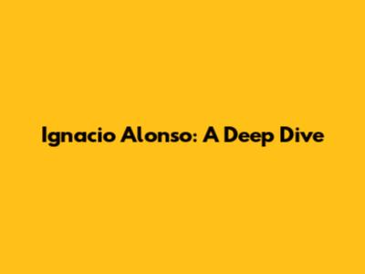 Ignacio Alonso: A Deep Dive