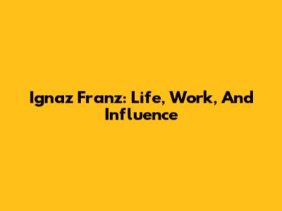 Ignaz Franz: Life, Work, And Influence